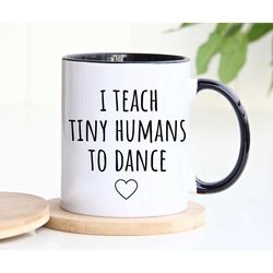dance teacher mug, i teach tiny humans to dance, dance instructor gift, dancer gift, ballet teacher, dance coach, dance