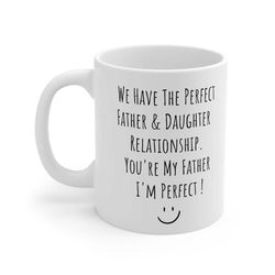dad mug we have the perfect father & daughter relationship. you're my father i'm perfect present gift