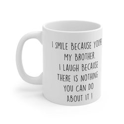 brother mug i smile because you're my brother i laugh because there is nothing you can do about it present gift