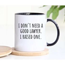 i don't need a good lawyer i raised one mug, lawyer gift, lawyer coffee mug, funny lawyer gift, lawyer graduation gift,