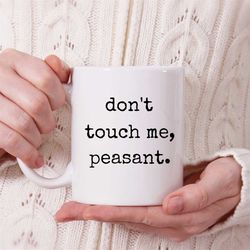 don't touch me peasant funny coffee mug, microwave and dishwasher safe ceramic mug, funny coffee mugs, funny coffee cup,