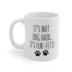 it's not dog hair...it's fur-fetti mug, dog hair mug, dog lover gift, dog mom mug, dog dad mug, fur mama mug, dog owner