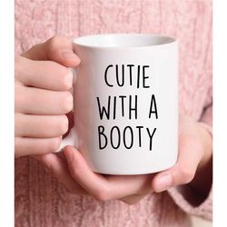 cutie with a booty mug, funny mugs, funny coffee mug, friend mug, coworker mug, cute mug, gifts for her, sarcastic mug,