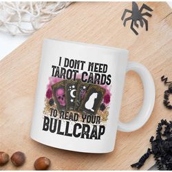 i dont need tarot cards to read your bullcrap/tarot card 11oz mug/ tarot cards/moon and cats/ roses and skulls/ witchy v