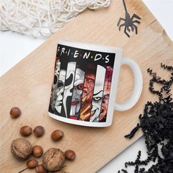 halloween/friends scary mug/ friends/ scary characters/ everydayday mug/ horror movie lovers/halloween gifts/11 oz full
