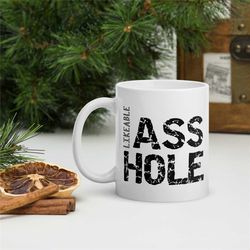 likeable asshole inappropriate 11oz mug, full wrap, gifts, unisex, coffee mug, tea mug/ gag gifts/ vulgar mugs