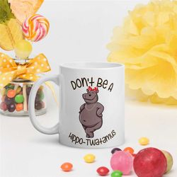 don't be a hippo-twatamus inappropriate 11oz mug, full wrap, gifts, any occasion/ gag gifts/ vulgar mugs