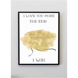 i love you more, the end, i win