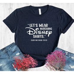 let's wear matching disney shirt said no man