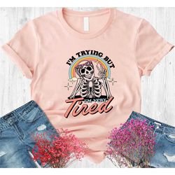 i'm trying but tired t-shirt, funny skeleton shirt,