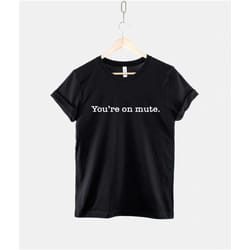you're on mute working from home shirt -