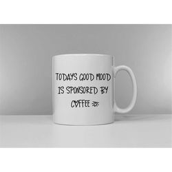 todays good mood is sponsored by coffee -
