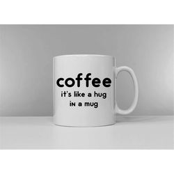 coffee it's like a hug in a mug