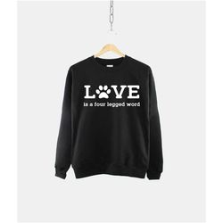 love is a four legged word sweatshirt -