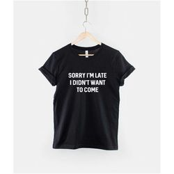 sorry i'm late shirt i didn't want to