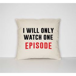 i will only watch one episode pillow case
