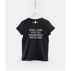 obsessed t-shirt - womens why are you so