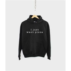 pizza hoodie - i just want pizza food