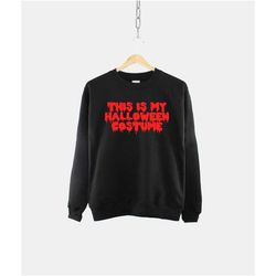 halloween sweatshirt - this is my halloween costume