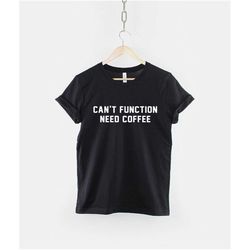 coffee t-shirt - can't function need coffee caffeine