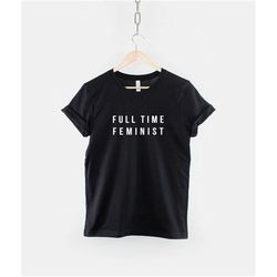feminist shirt - female power - full time