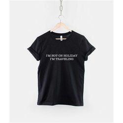 i'm not on holiday i'm traveling t-shirt travel