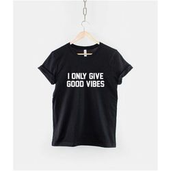 i only give good vibes t-shirt good vibes