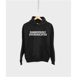 dangerously overeducated hoodie - school college univercity graduate