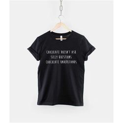 chocolate doesn't ask stupid questions chocolate understands t-shirt
