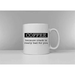 coffee: because crack is really bad for you