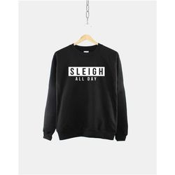 sleigh all day christmas slogan sweatshirt - sassy