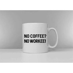 no coffee no workee coffee mug - funny