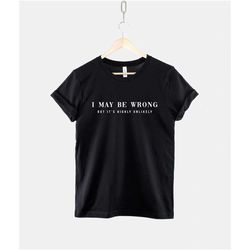 sarcastic slogan t-shirt - i may be wrong