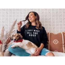 i just want all the dogs sweatshirt -