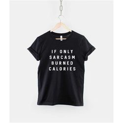 sarcastic slogan t-shirt - if only sarcasm burned