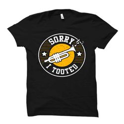 trumpet shirt. sorry i tooted shirt. funny trumpet