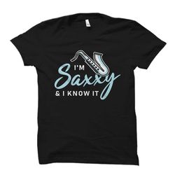 i'm saxxy and i know it shirt. saxophone