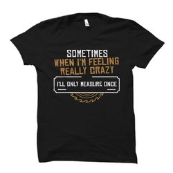 carpenter shirt. carpenter gift. woodworker shirt. carpentry gift.