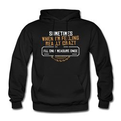 carpenter hoodie. woodworking pullover. carpenter clothing. woodworking hoodie.