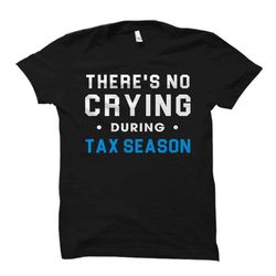 funny accountant shirt. there's no crying. during tax