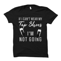 tap dancer gift for tap dancer shirt tap