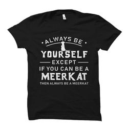 meerkat gift. funny meerkat shirt. meerkat lover gift.