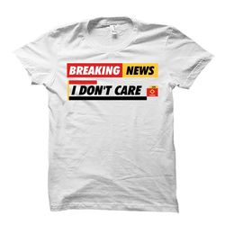breaking news shirt. breaking news gift. sarcastic shirt.
