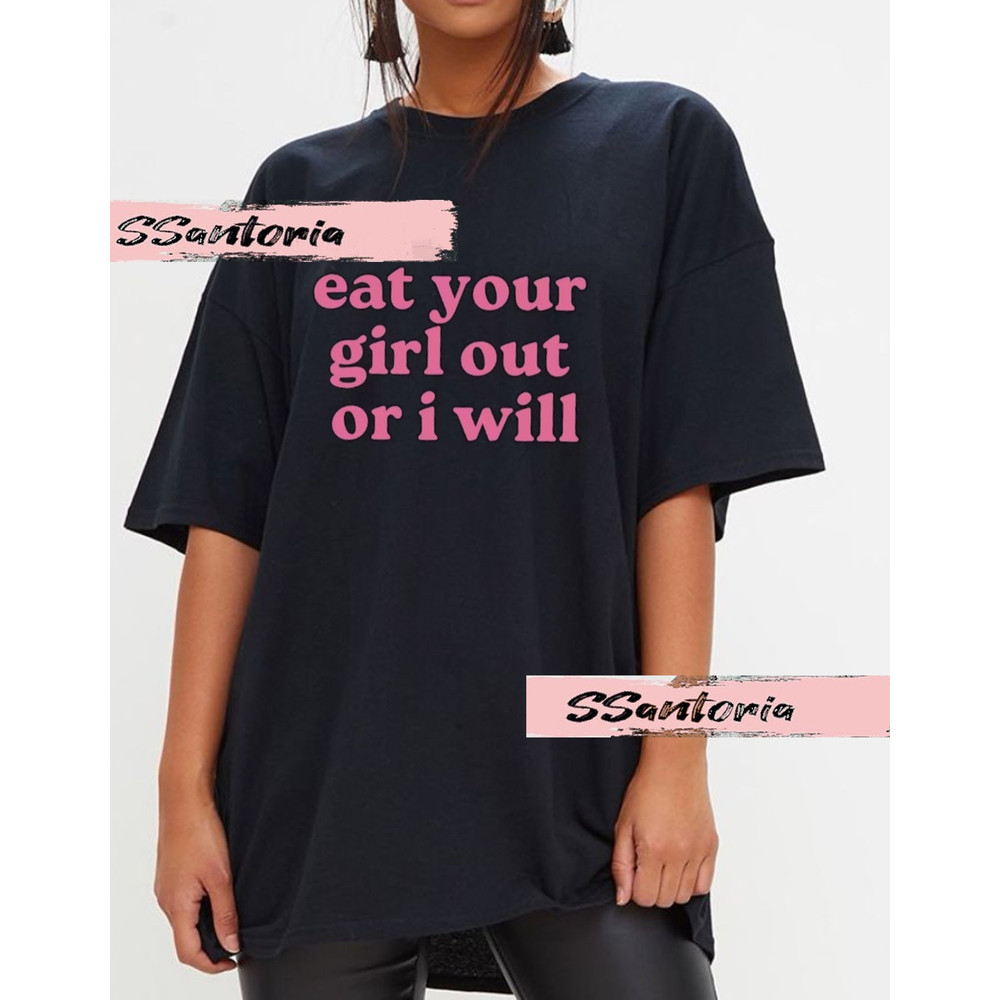 Eat Your Girl Out Or I Will T-Shirt, Funny Lesbian Bisexual Woman LGBTQ Pride Shirt, Couple Hoodie, Gift For My Love.jpg