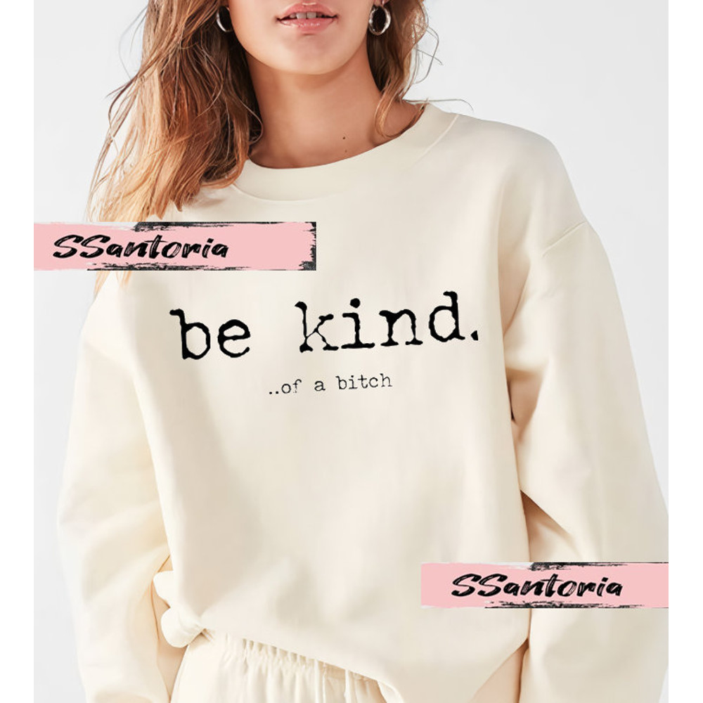 Official Be Kind Of A Bitch Sweatshirt, Classic Be Kind Of A Bitch T-shirt, Hoodie, Comfort Color, Gift For Friends.jpg