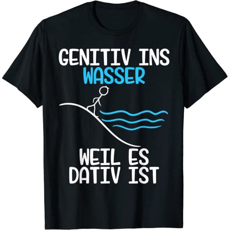 Genitive into the water because it is dative grammar joke teacher T-shirt from XS to 5XL.jpg