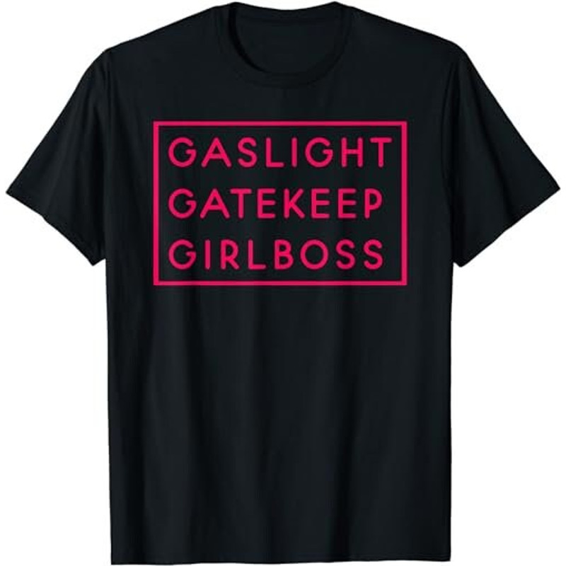 Gaslight Gatekeep Girlboss Funny Social Media Meme  T-Shirt, Sweatshirt, Hoodie - 35805.jpg