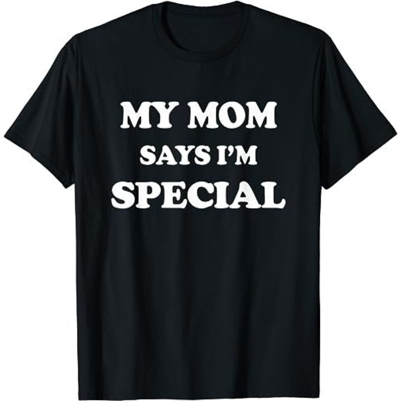 Funny My Mom Says I'm Special  for Sons and Daughters  T-Shirt, Sweatshirt, Hoodie - 23425.jpg