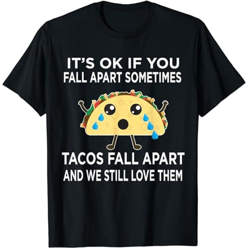 Funny Taco Meme Tacos Fall Apart and We Still Love Them T-Shirt, Sweatshirt, Hoodie - 35784.jpg