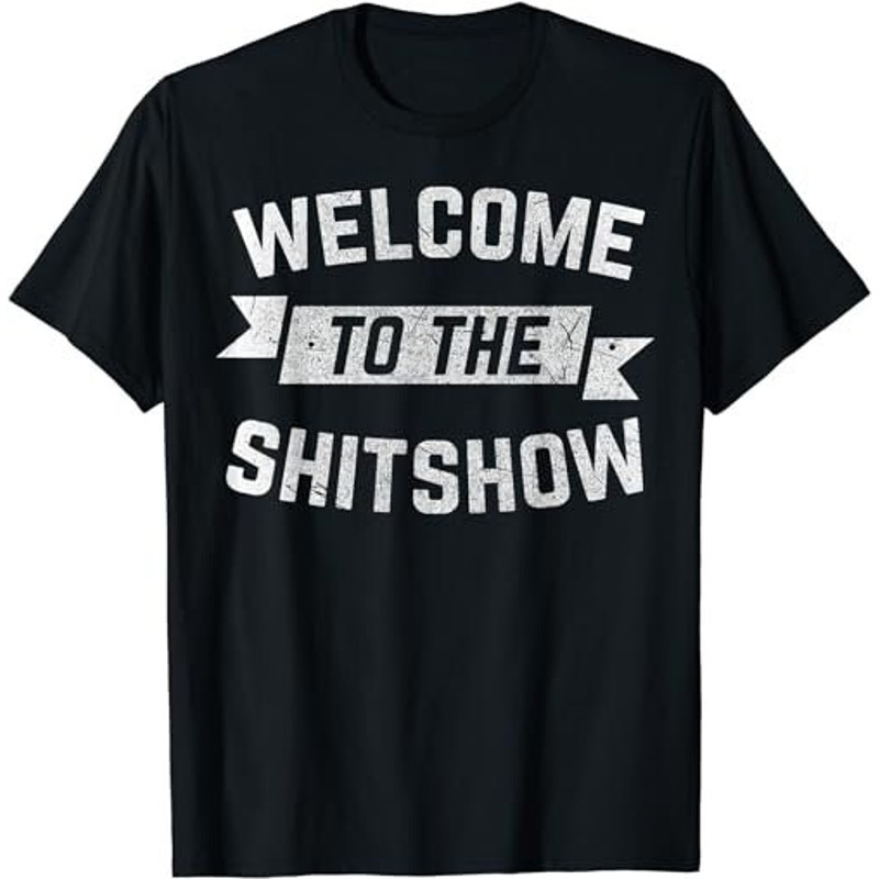 Funny Welcome to the Shitshow Meme Shirt Gift for Men Women  T-Shirt, Sweatshirt, Hoodie - 35790.jpg